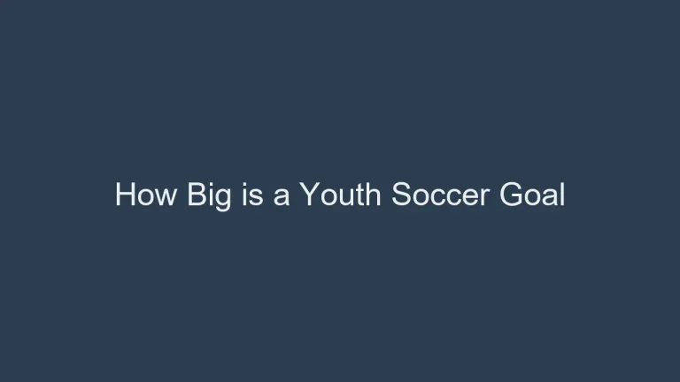 How Big is a Youth Soccer Goal: Size Specifications by Age