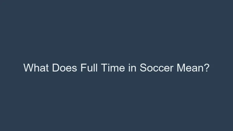 What Does Full Time in Soccer Mean? Match Duration Defined