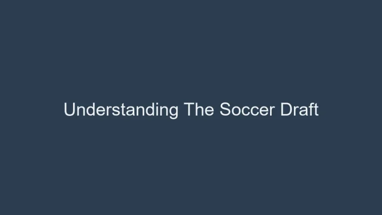 Understanding The Soccer Draft: How Does It Work?