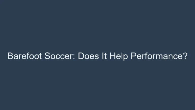 Barefoot Soccer: Does Playing Without Shoes Help Performance?