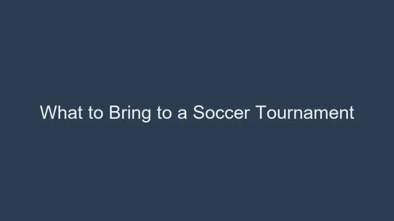 What to Bring to a Soccer Tournament: Packing Tips