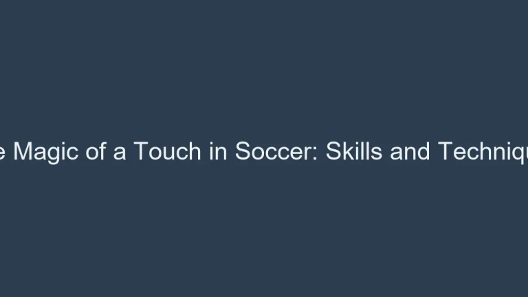 The Magic of a Touch in Soccer: Skills and Techniques