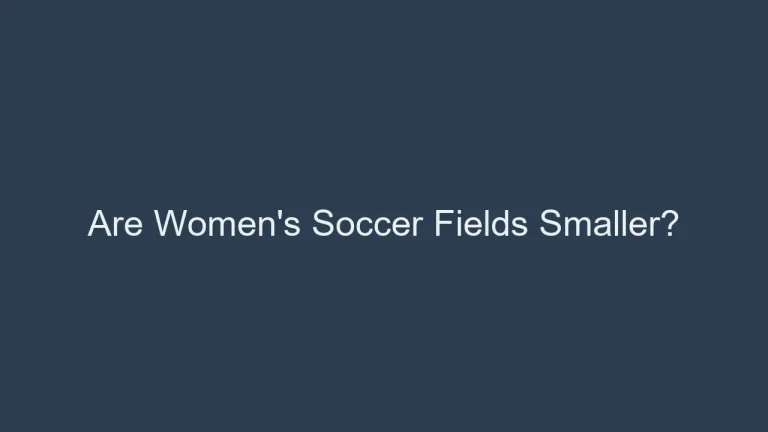 Are Women’s Soccer Fields Smaller?