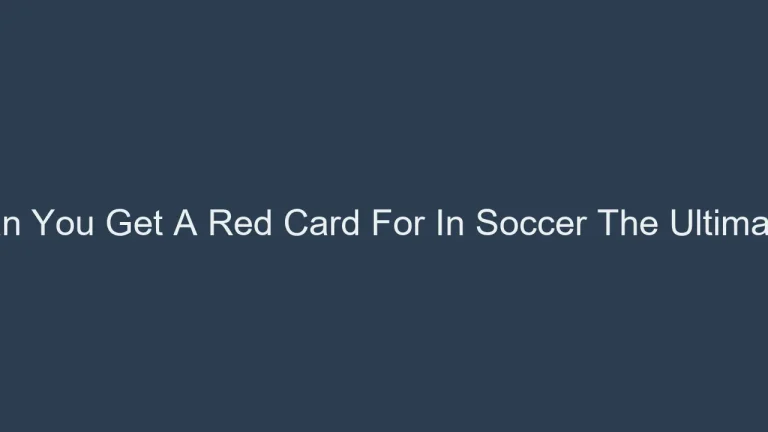 What Can You Get A Red Card For In Soccer The Ultimate Guide