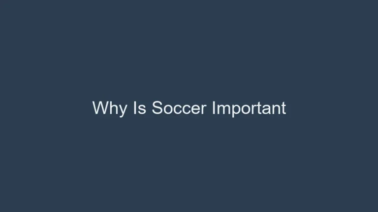 Why Is Soccer Important? The Global Impact Of The Sport