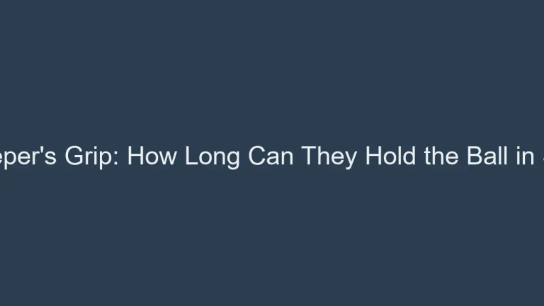 Goalkeeper’s Grip: How Long Can They Hold the Ball in Soccer?