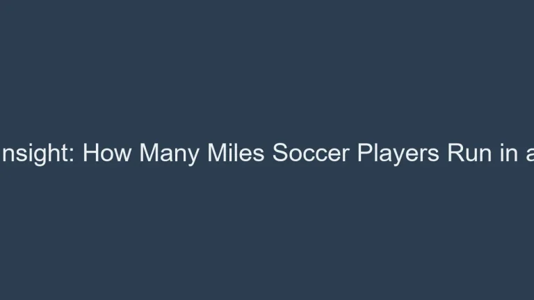 Game Insight: How Many Miles Soccer Players Run in a Match