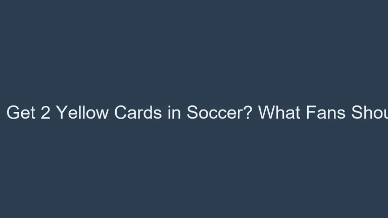 Can You Get 2 Yellow Cards in Soccer? What Fans Should Know