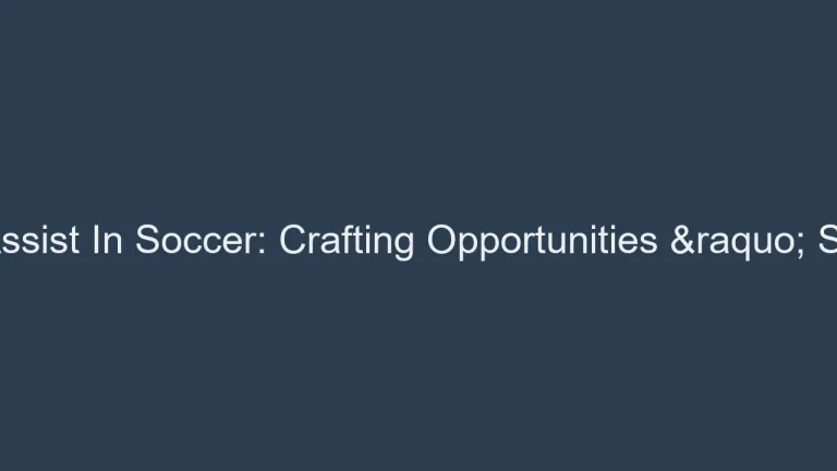 What Counts As An Assist In Soccer: Crafting Opportunities » StMichaelsSoccer.com