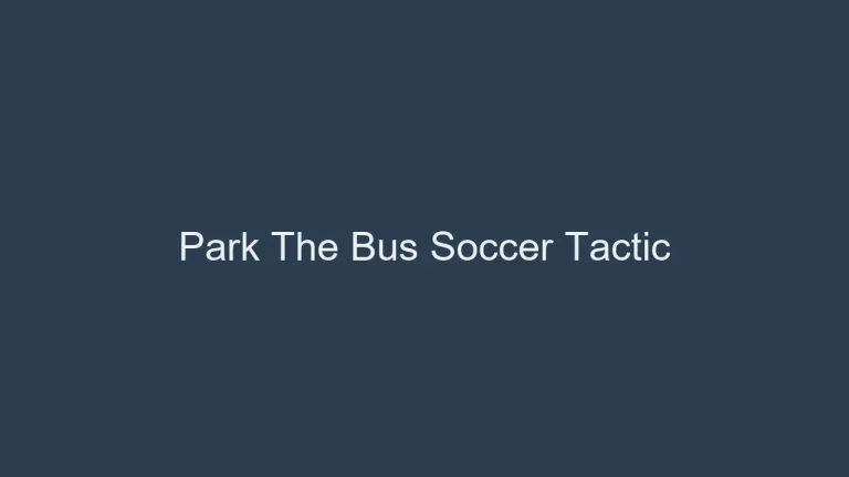 What Does Park the Bus Mean in Soccer? Defensive Strategy Explained