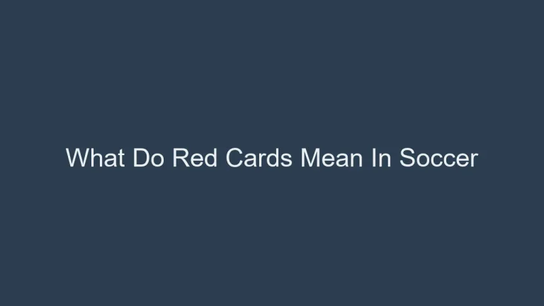 What Do Red Cards Mean In Soccer: The Ultimate Guide