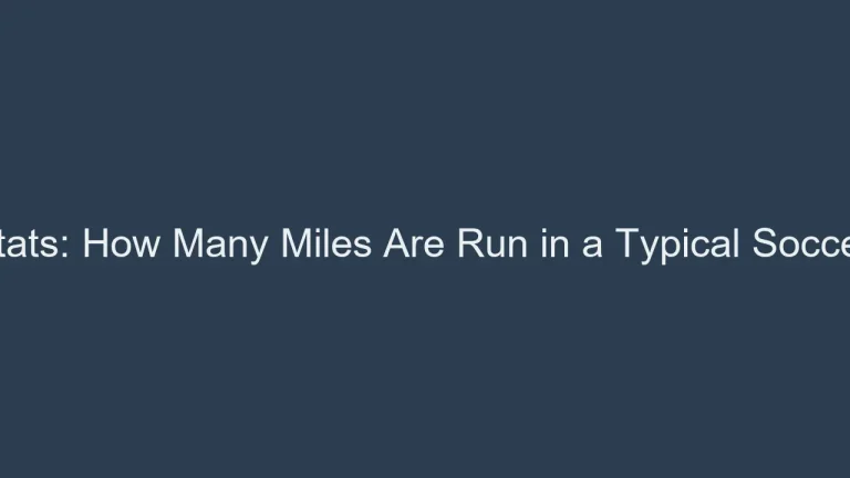 Soccer Stats: How Many Miles Are Run in a Typical Soccer Game?