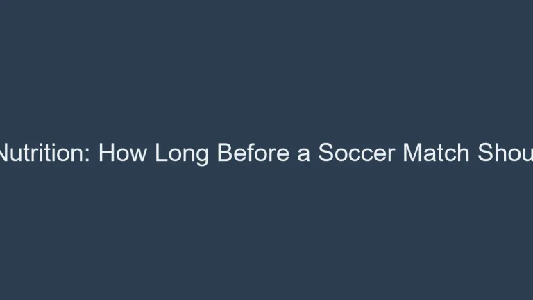 Pre-Game Nutrition: How Long Before a Soccer Match Should You Eat?