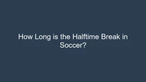 How Long is the Halftime Break in Soccer? (Explained) 13 img rules halftime explained how long is the halftime break in soccer