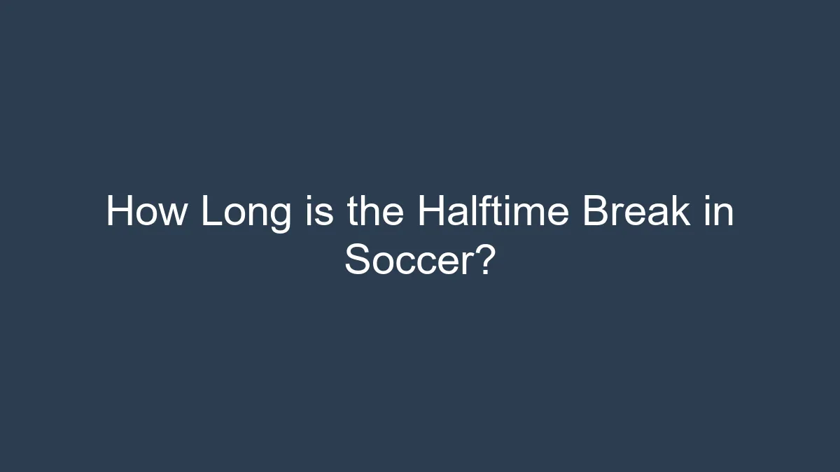 img rules halftime explained how long is the halftime break in soccer