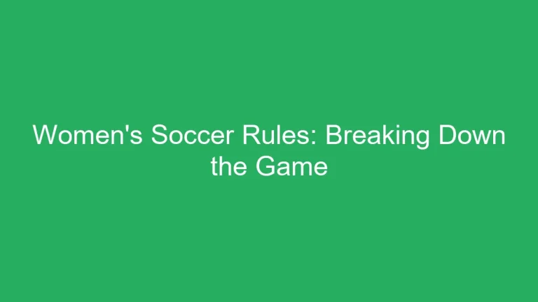 Women’s Soccer Rules: Breaking Down the Game
