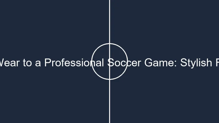 What to Wear to a Professional Soccer Game: Stylish Fan Guide