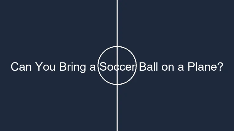 Can You Bring A Soccer Ball On A Plane? Travel Rules & Tips