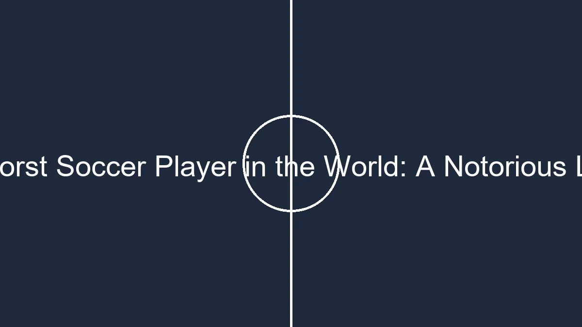 placeholder the worst soccer player in the world a notorious legacy