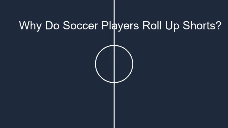 Why Do Soccer Players Roll Up Their Shorts? A Stylish Trend