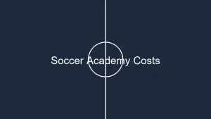 Joining a Soccer Academy: What's the Typical Cost? 4 temp joining a soccer academy whats the typical cost