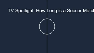 tmp tv spotlight how long is a soccer match when broadcasted