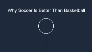 tmp why soccer is better than basketball a sport comparison